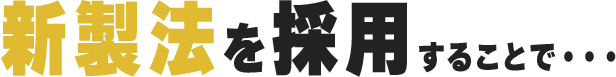 新製法採用により・・・。
