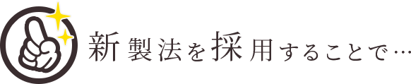 新製法を採用することで…